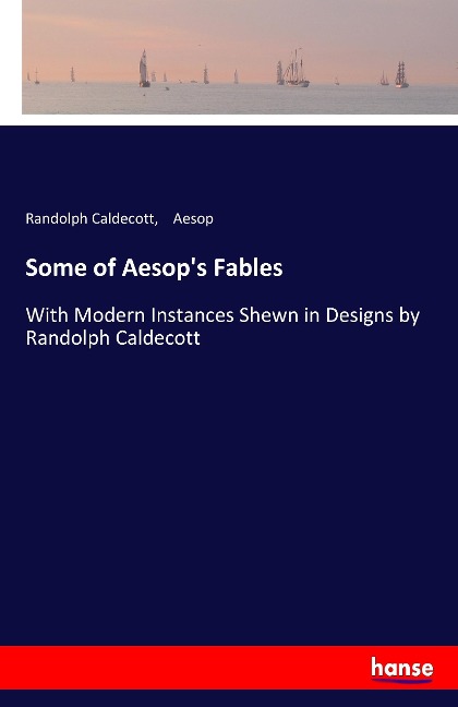 Some of Aesops Fables: With Modern Instances Shewn in Designs by Randolph Caldecott