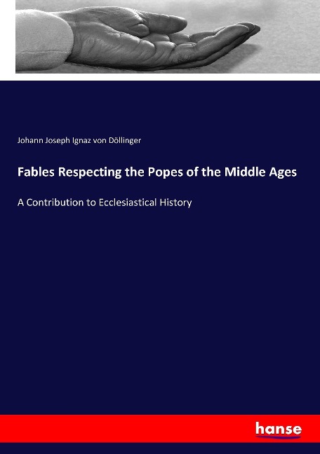 Fables Respecting the Popes of the Middle Ages: A Contribution to Ecclesiastical History