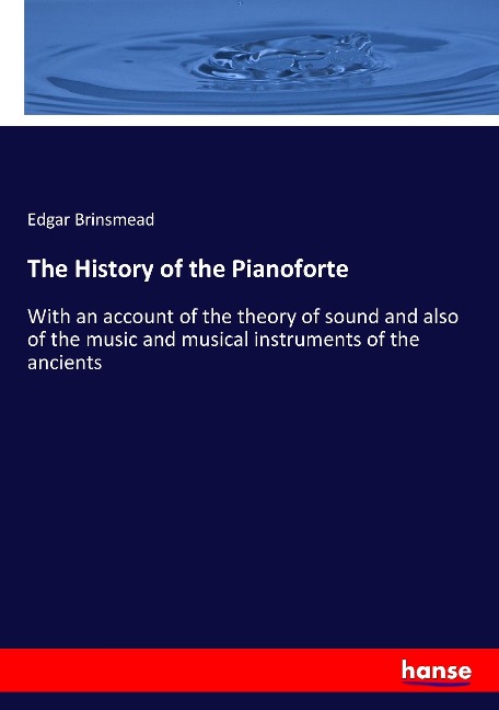 The History of the Pianoforte: With an account of the theory of sound and also of the music and musical instruments of the ancients