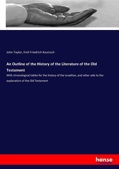 An Outline of the History of the Literature of the Old Testament: With chronological tables for the history of the Israelites, and other aids to the explanation of the Old Testament