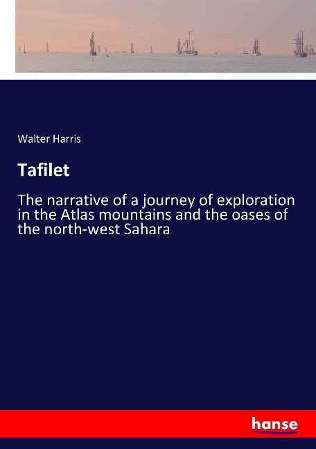 Tafilet: The narrative of a journey of exploration in the Atlas mountains and the oases of the north-west Sahara