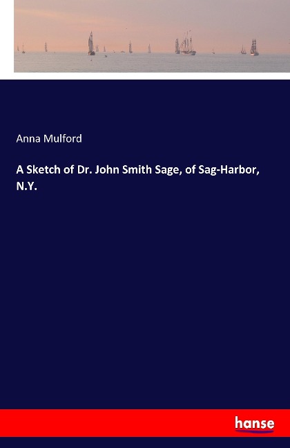 A Sketch of Dr. John Smith Sage, of Sag-Harbor, N.Y.