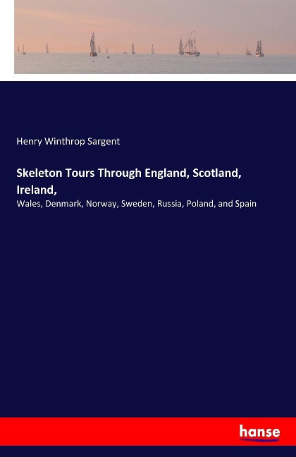 Skeleton Tours Through England, Scotland, Ireland,: Wales, Denmark, Norway, Sweden, Russia, Poland, and Spain