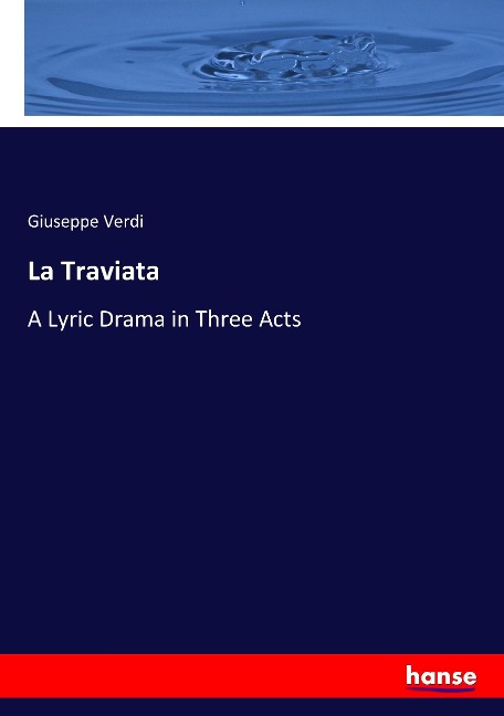 La Traviata: A Lyric Drama in Three Acts