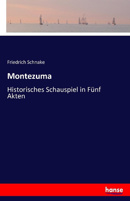 Montezuma: Historisches Schauspiel in Fünf Akten