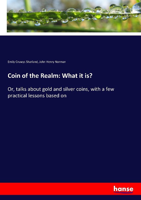 Coin of the Realm: What it is?: Or, talks about gold and silver coins, with a few practical lessons based on