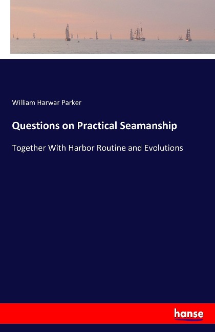 Questions on Practical Seamanship: Together With Harbor Routine and Evolutions
