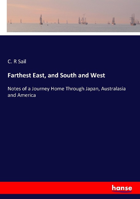 Farthest East, and South and West: Notes of a Journey Home Through Japan, Australasia and America