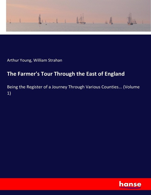 The Farmers Tour Through the East of England: Being the Register of a Journey Through Various Counties... (Volume 1)