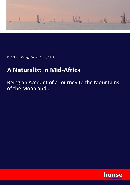 A Naturalist in Mid-Africa: Being an Account of a Journey to the Mountains of the Moon and...