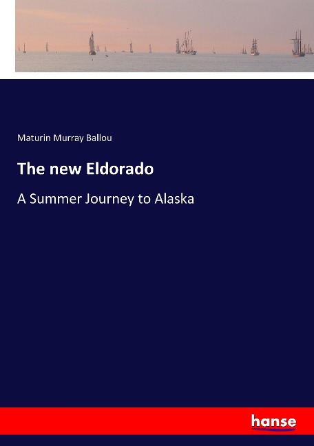 The new Eldorado: A Summer Journey to Alaska