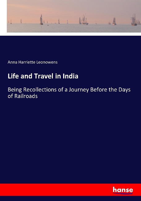 Life and Travel in India: Being Recollections of a Journey Before the Days of Railroads