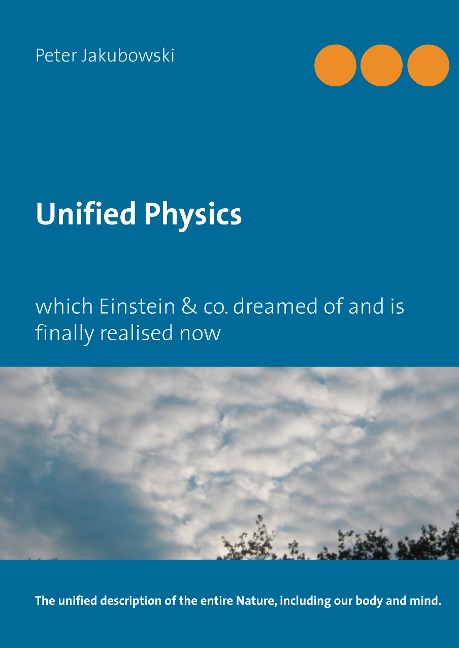 Unified Physics: which Einstein & co. dreamed of and is finally realised now