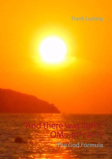 And there was light. OM= m*c2= E: The God Code