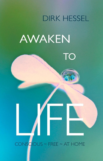 Awaken to Life: Conscious - Free - At Home