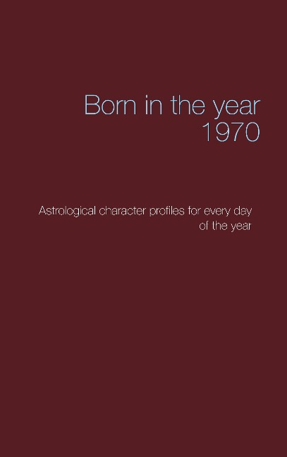 Born in the year 1970: Astrological character profiles for every day of the year