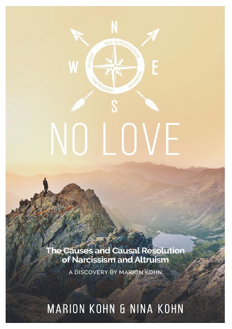 NO LOVE, The Causes and Causal Resolution of Narcissism and Altruism: A DISCOVERY BY MARION KOHN