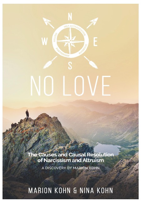 NO LOVE, The Causes and Causal Resolution of Narcissism and Altruism: A DISCOVERY BY MARION KOHN