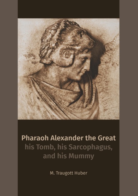 Pharaoh Alexander the Great: his Tomb, his Sarcophagus, and his Mummy