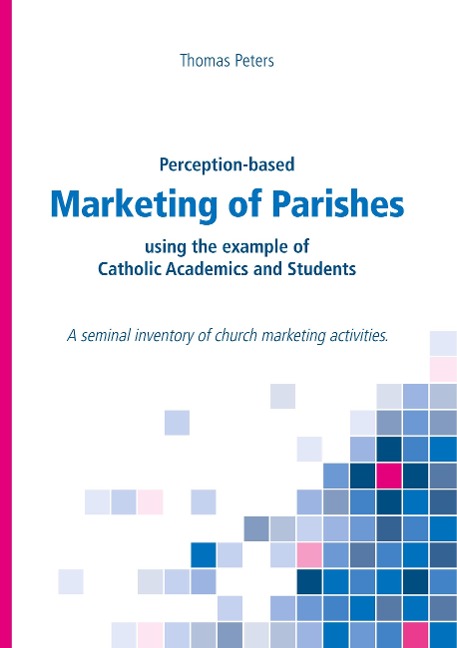 Perception-based Marketing of Parishes using the example of Catholic Academics and Students: A seminal inventory of church marketing activities.