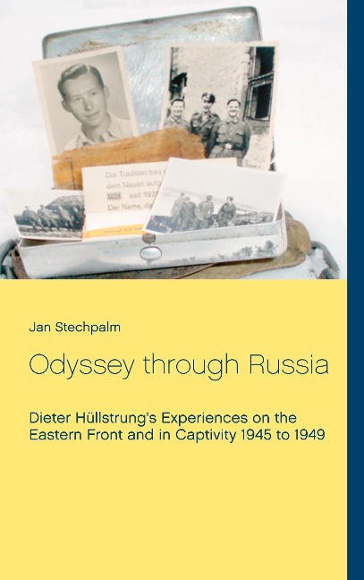 Odyssey through Russia: Dieter Hüllstrungs Experiences on the Eastern Front and in Captivity 1945 to 1949
