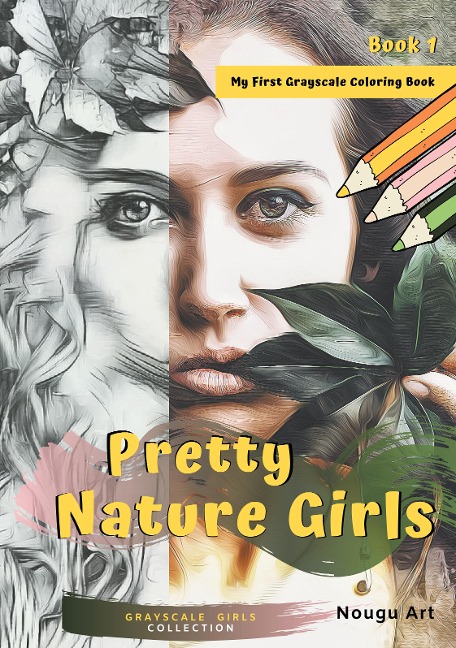 Pretty Nature Girls Grayscale Coloring Book 1: My First Grayscale Coloring Book for Girls & Adults (Grayscale Girls Collection)
