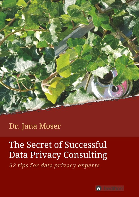The Secret of Successful  Data Privacy Consulting: 52 tips for data privacy experts