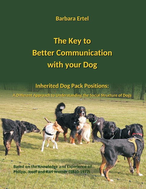 The Key to  Better Communication  with your Dog: Inherited Dog Pack Positions:  A Different Approach to Understanding  the Social Structures of Dogs