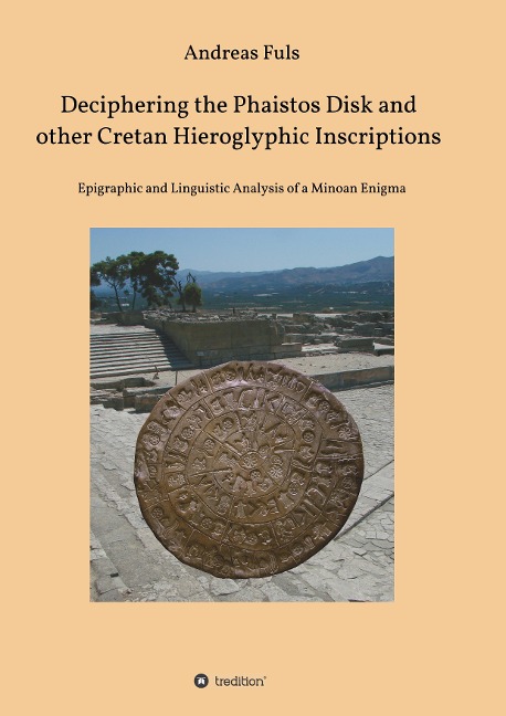 Deciphering the Phaistos Disk and other Cretan Hieroglyphic Inscriptions: Epigraphic and Linguistic Analysis of a Minoan Enigma