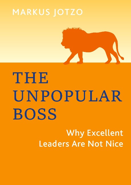 The Unpopular Boss: Why Excellent Leaders Are Not Nice