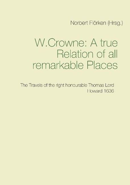 A true Ralation of all remarkable Places: The Travels of the right honourable Thomas Lord Howard 1636