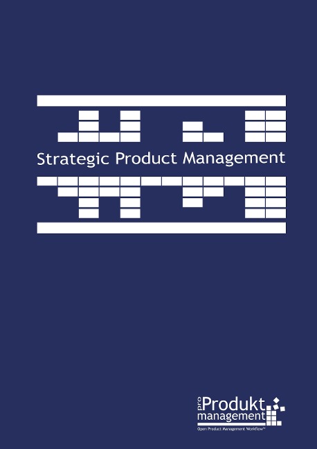 Strategic Product Management according to Open Product Management Workflow: The book on Product Management that explains the Product Managers tasks step by step and provides useful tools as applied in practice