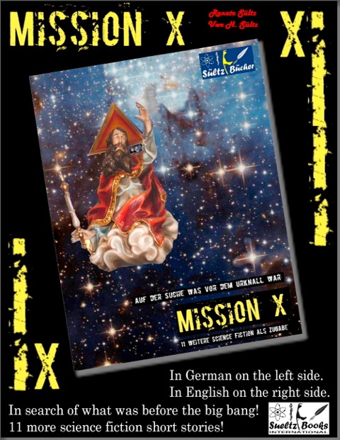 Mission X - In search of what was before the big bang (Urknall)! Sueltz Books: 11 more science fiction short stories! In German on the left and in English on the right.