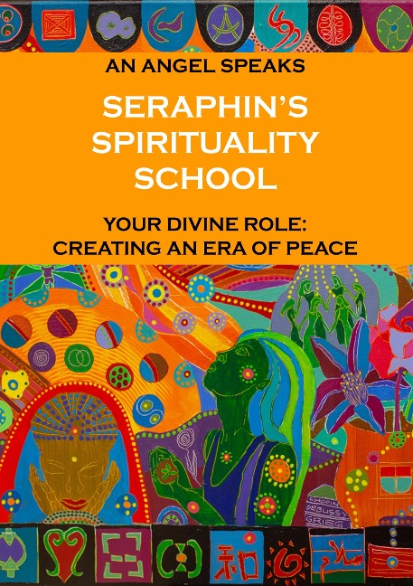 Seraphins Spirituality School: An Angel speaks. Your divine role: creating an era of peace