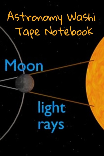 Astronomy Washi Tape Notebook: 120 Pages 6 x 9 Inches: 4 Month Note Pad Paperback Book -  Research, Test Prep & Record Notes About Space & Time - 6 by 9 inches, 120 pages