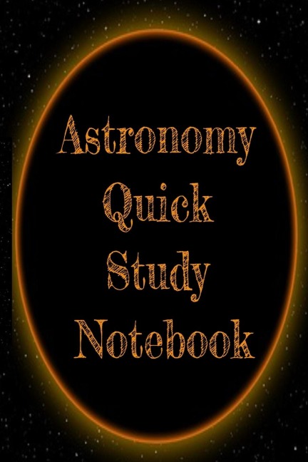 Astronomy Quick Study Notebook: Test Preparation For Advanced Astrophysics Studies  - Universe & Space Diary Note Book For Astrophysic Students - Paperback  6 x 9 Inches College Ruled Pages