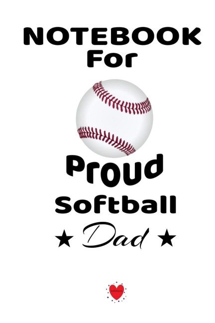 Notebook For Proud Softball Dad: Beautiful Mom, Son, Daughter Book Gift for Fathers Day - Notepad To Write Baseball Sports Activities, Progress, Success, Inspiration, Quotes -  6 x 9 inches, 120 College Ruled Pages, Matte
