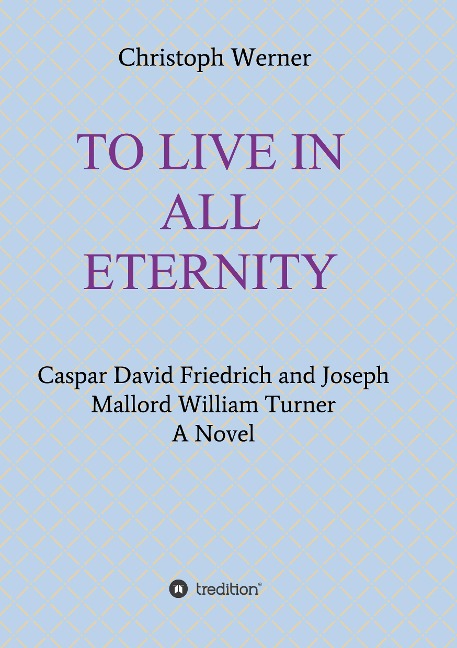 TO LIVE IN ALL ETERNITY: Caspar David Friedrich and Joseph Mallord William Turner