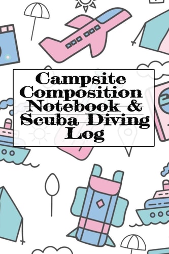 Campsite Composition Notebook & Scuba Diving Log Camping Notepad & Underwater Diving DiveTracker - Camper & Caravan Travel Journey & Road Trip Writing & Tracking Book - Glamping, Memory Keepsake Notes For Proud Campers & Divers