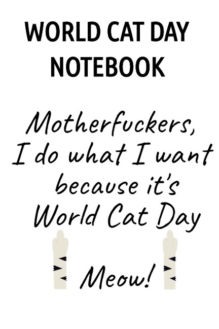 World Cat Day Notebook: Motherfuckers I Do What I Want Because Its World Cat Day Meow!