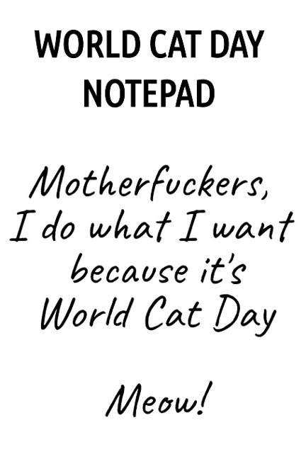 World Cat Day Notepad: Motherfuckers, I Do What I Want Because Its World Cat Day Meow!