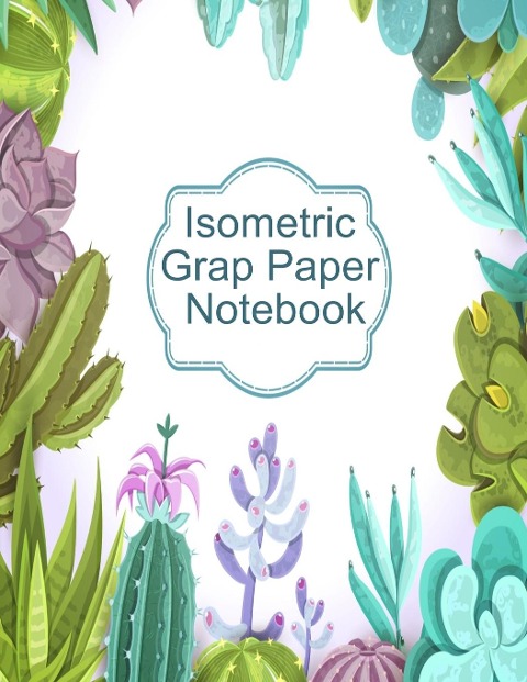 Isometric Graph Paper Notebook: Graphic Paper Composition Notepad (.28 per side) To Draw Puzzles, Complex or Labyrinthine 3D Images With Boxes - Geometric Paper Note Book - 8.5 x 11, Matte, 120 Pages Draw & Design Workbook for Creativity With Succulent C