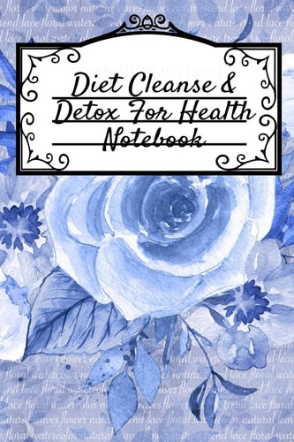Diet Cleanse & Detox For Health Notebook Daily Notes Book For Diet Cleanse & Detox For Health & Happiness - Juicing Recipe Notepad For Weight Loss To Write In Your Favorite Veggy And Fruit Cleanser Drinks - 6"x9", 120 Pages Leafy Green Low Fat Diet Not