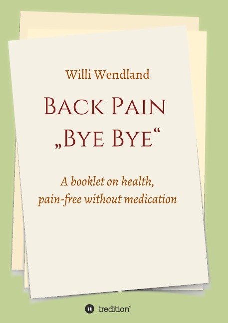 Back Pain  Bye Bye: A booklet on health, pain-free without medication