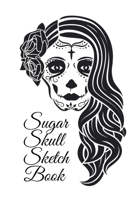 Sugar Skull Sketch Book: Dia De Los Muertos Tatoo Sketchbook - Day Of The Dead Sketching Notebook & Drawing Board For Sugar Skull Makeup Ideas, Fashion Design & Tatoos - 6x9, 120 Pages, Sugarskull Decor Print Art Cover