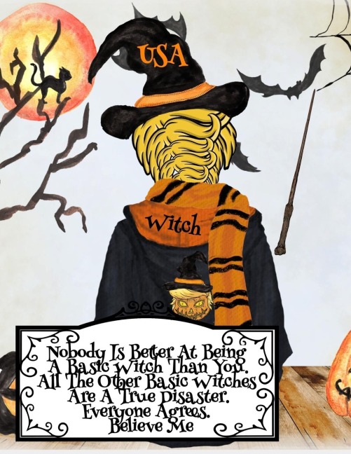 Nobody Is Better At Being A Basic Witch Than You. All The Other Basic Witches Are A True Disaster. Everyone Agrees. Believe Me.: Funny Halloween Notebook For Basic Witches To Write In Memoires Of Witchery - 8.5x11 Inches Notepad With Black Lines, 120 Pa