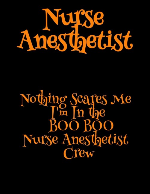 Nurse Anesthetist: Nothing Scares Me  Im In the BOO BOO Nurse Anesthetist Crew
