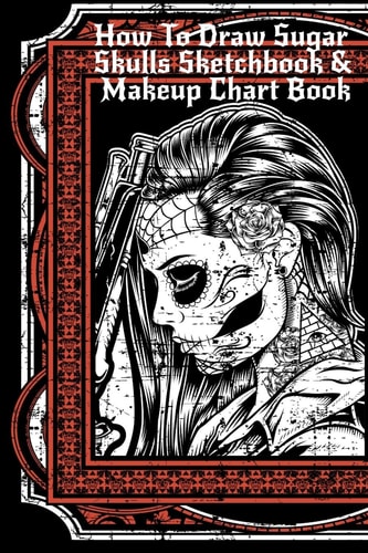 How To Draw Sugar Skulls Sketchbook & Makeup Chart Book Tatoo Artist Sketch Book For Drawing Dia De Los Muertos Tatoos - Day Of The Dead Sketching Notepad & Drawing Sketch Board For Sugarskull Art, Inked Skin Design & Makeup Artist Beauty Practice Paper &