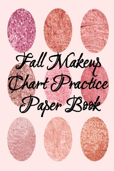 Fall Makeup Chart Practice Paper Book: Make Up Artist Face Charts Practice Paper For Painting Face On Paper With Real Make-Up Brushes & Applicators - Makeovers To Apply Highlighting & Contouring Techniques - Notepad For Beauty School Students, Profession