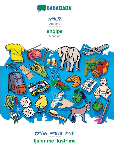 BABADADA, Amharic (in Ge¿ez script) - shqipe, visual dictionary (in Ge¿ez script) - fjalor me ilustrime: Amharic (in Ge¿ez script) - Albanian, visual dictionary